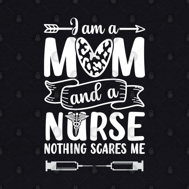 Nurse Lovers I Am A Mom and A Nurse Nothing Scares Me, Mom Nurse, Nurse Life by Quote'x